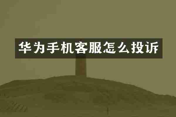 华为手机客服怎么投诉