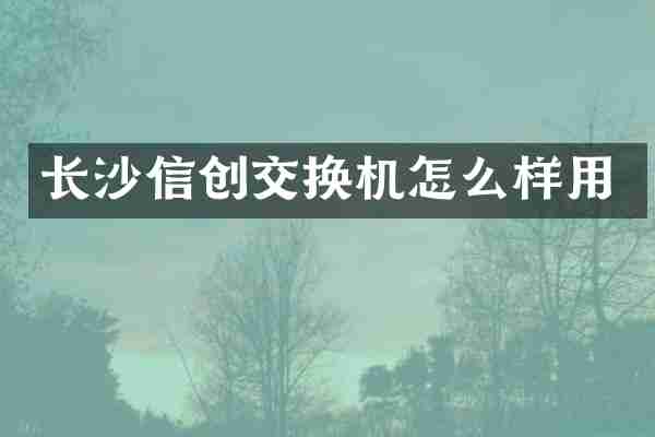 长沙信创交换机怎么样用