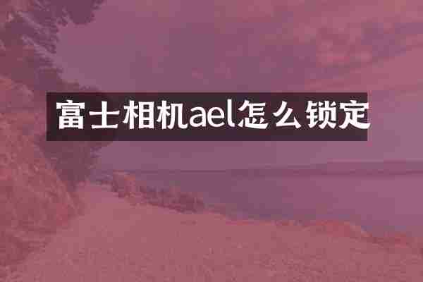 富士相机ael怎么锁定