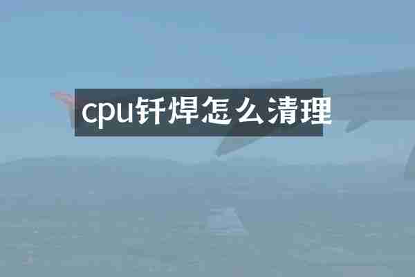 cpu钎焊怎么清理