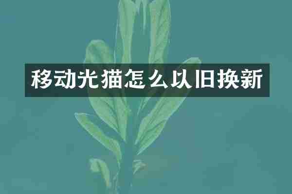 移动光猫怎么以旧换新