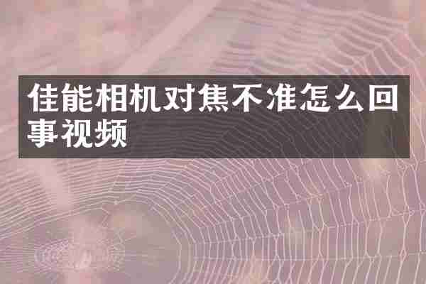 佳能相机对焦不准怎么回事视频