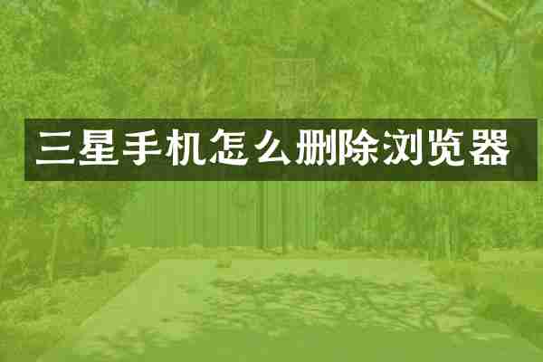 三星手机怎么删除浏览器