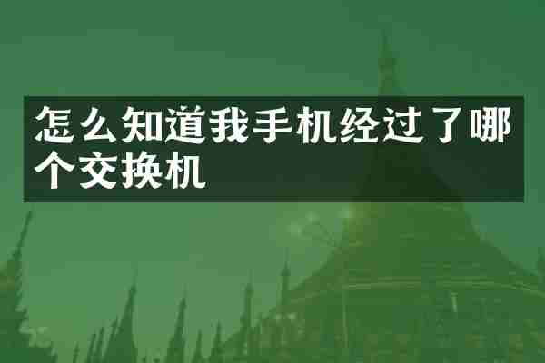 怎么知道我手机经过了哪个交换机