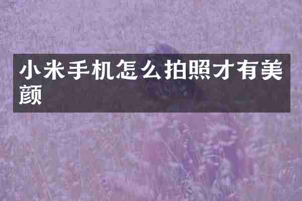 小米手机怎么拍照才有美颜