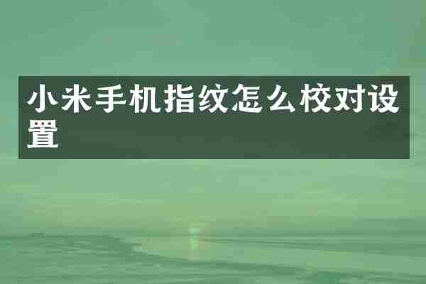 小米手机指纹怎么校对设置