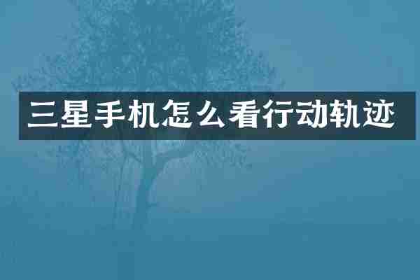 三星手机怎么看行动轨迹
