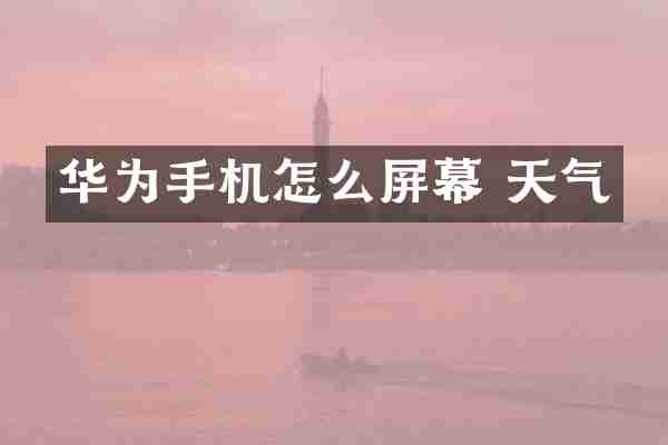 华为手机怎么屏幕 天气