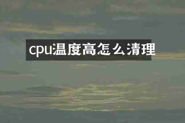 cpu温度高怎么清理