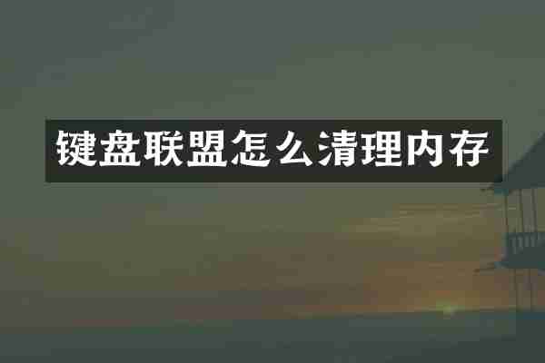 键盘联盟怎么清理内存