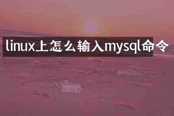 linux上怎么输入mysql命令