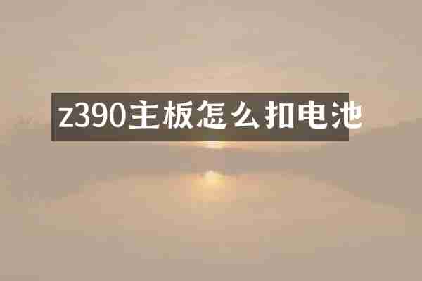 z390主板怎么扣电池