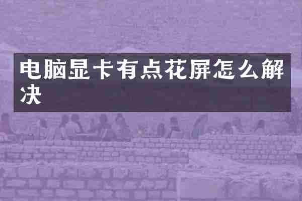 电脑显卡有点花屏怎么解决
