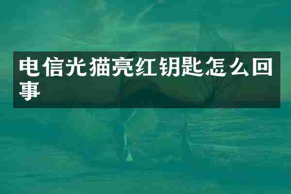 电信光猫亮红钥匙怎么回事