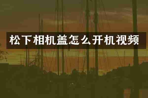 相机盖怎么开机视频