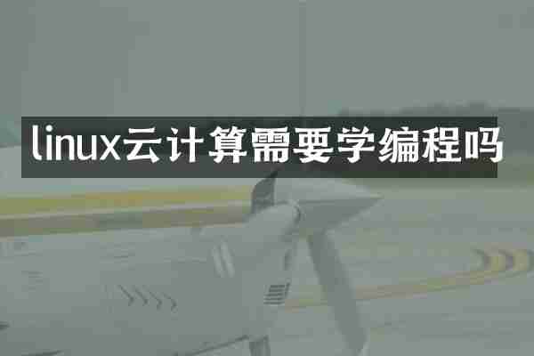 linux云计算需要学编程吗