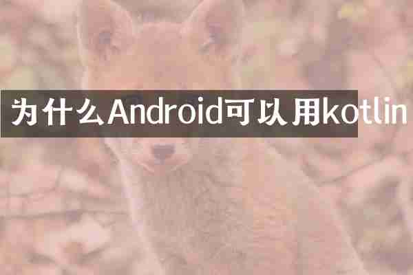 为什么Android可以用kotlin