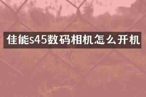 佳能s45数码相机怎么开机
