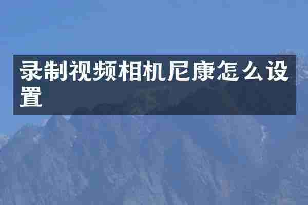 录制视频相机尼康怎么设置