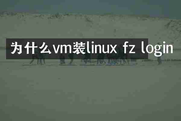 为什么vm装linux fz login