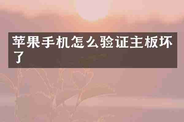 苹果手机怎么验证主板坏了