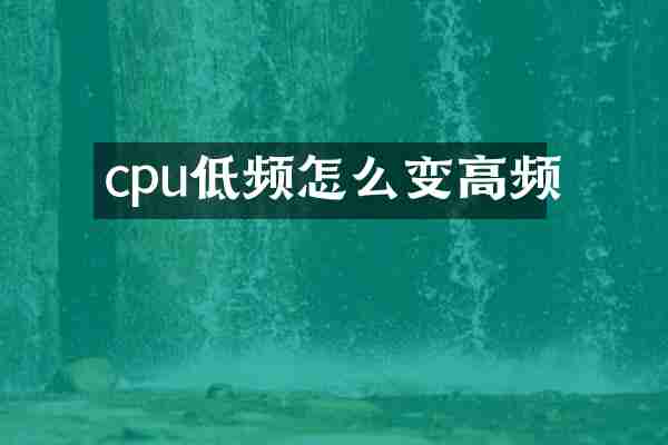 cpu低频怎么变高频