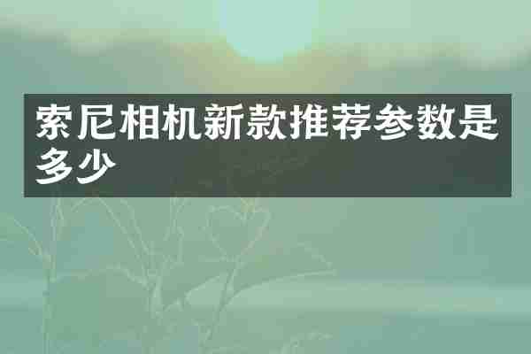 相机新款推荐参数是多少