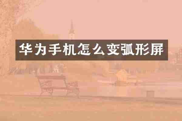 华为手机怎么变弧形屏
