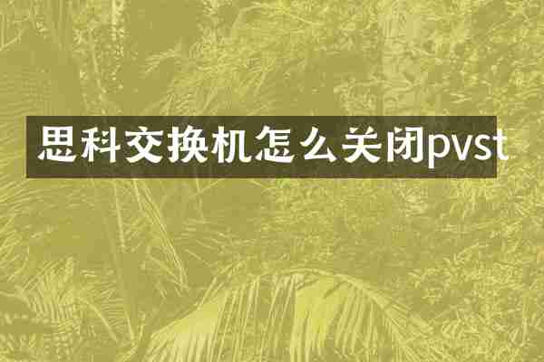 思科交换机怎么关闭pvst