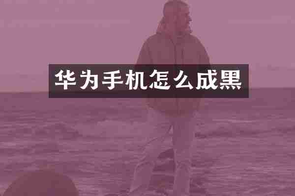 华为手机怎么成黑