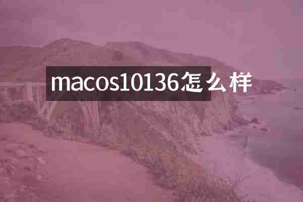 macos10136怎么样
