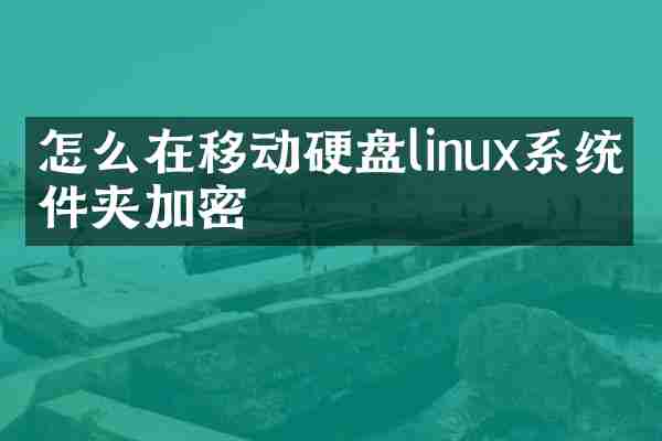 怎么在移动硬盘linux系统文件夹加密