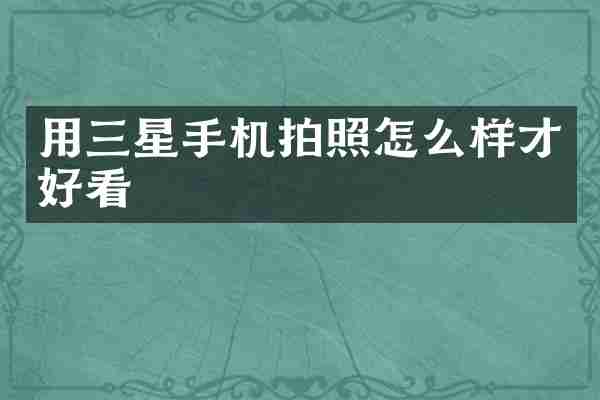 用三星手机拍照怎么样才好看
