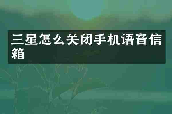 三星怎么关闭手机语音信箱