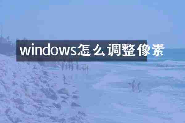 windows怎么调整像素