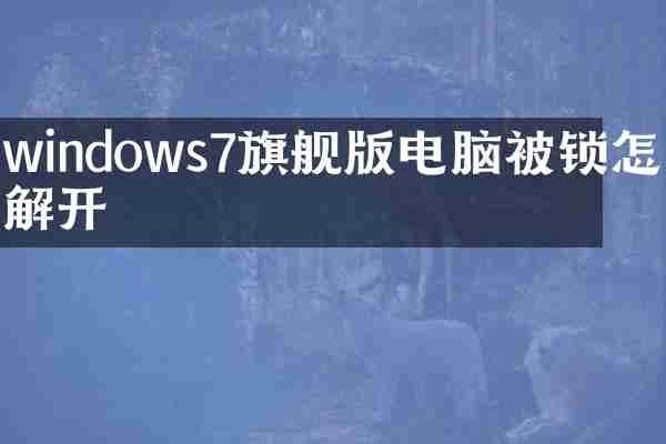 windows7旗舰版电脑被锁怎么解开
