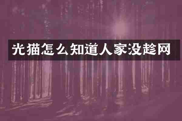 光猫怎么知道人家没趁网