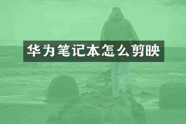 华为笔记本怎么剪映