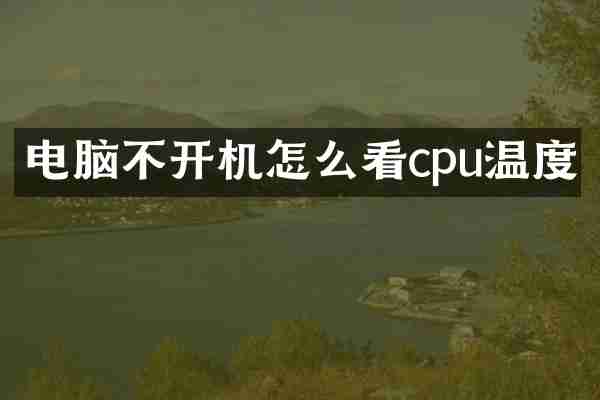 电脑不开机怎么看cpu温度