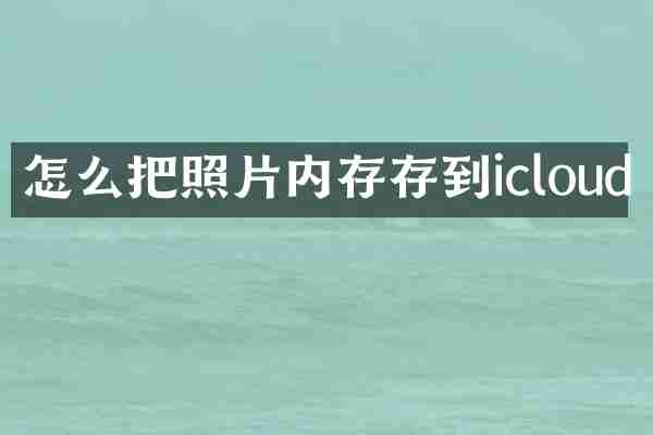 怎么把照片内存存到icloud