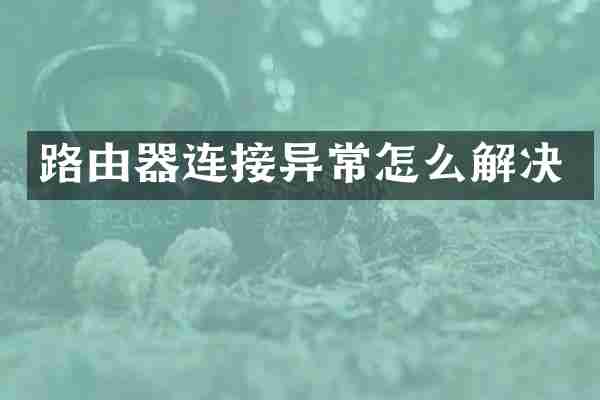 路由器连接异常怎么解决