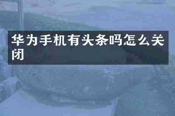 华为手机有头条吗怎么关闭