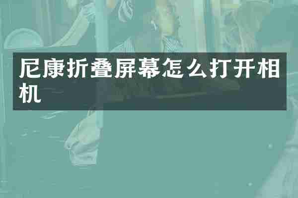 尼康折叠屏幕怎么打开相机
