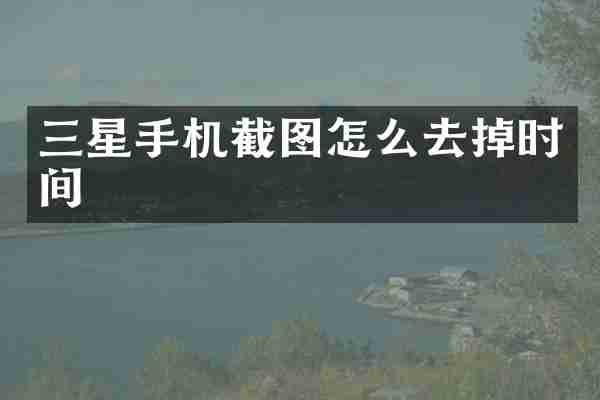 三星手机截图怎么去掉时间