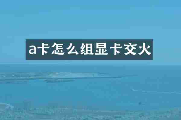 a卡怎么组显卡交火