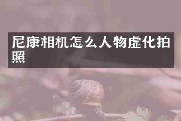 尼康相机怎么人物虚化拍照