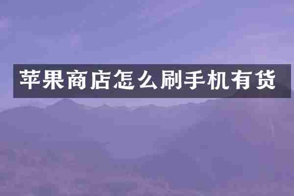 苹果商店怎么刷手机有货