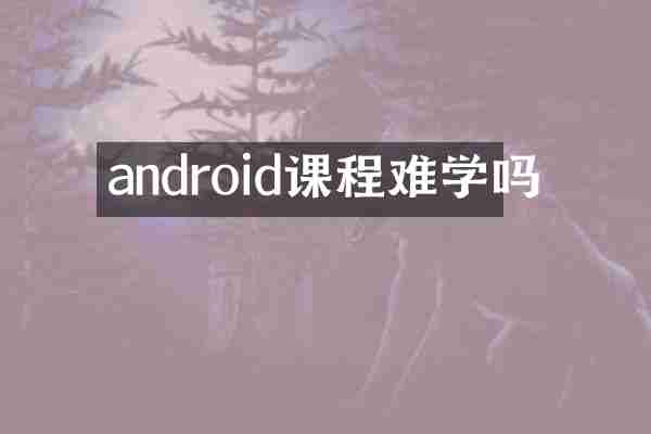 android课程难学吗