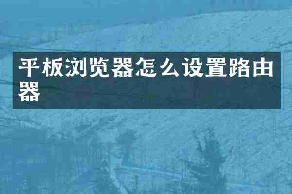平板浏览器怎么设置路由器