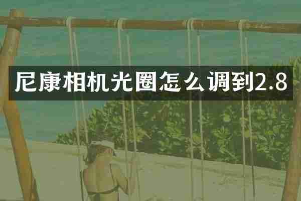 尼康相机光圈怎么调到2.8
